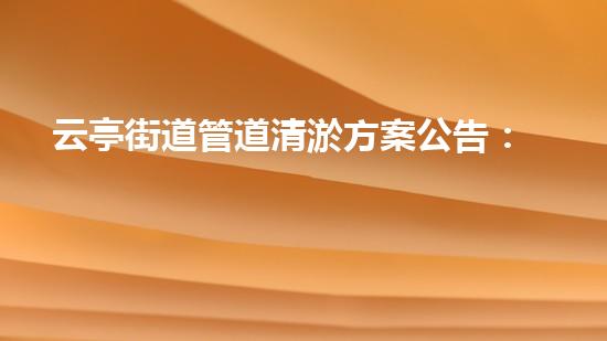 云亭街道管道清淤方案公告：一場隱秘的淤泥之戰(zhàn)，誰將揭開城市底下的秘密？